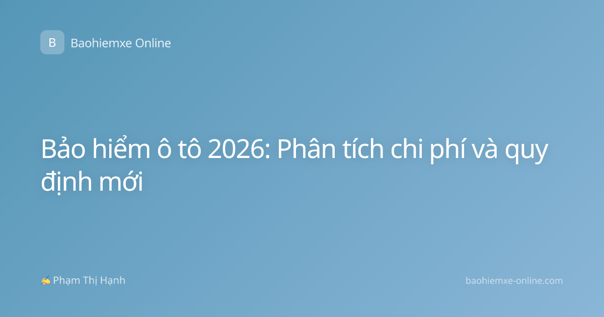 Bảo hiểm ô tô 2026: Phân tích chi phí và quy định mới