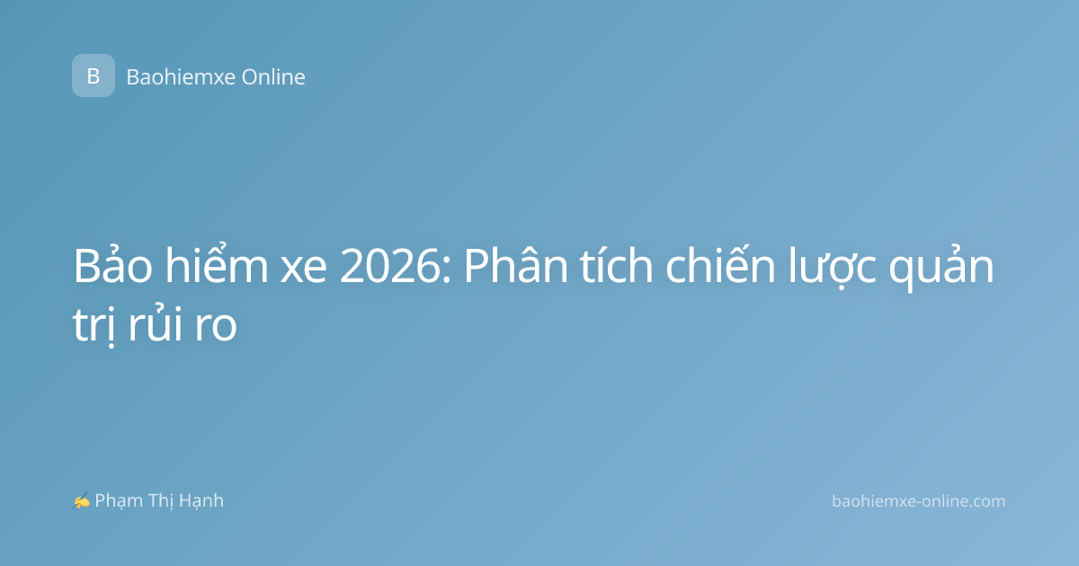 Bảo hiểm xe 2026: Phân tích chiến lược quản trị rủi ro