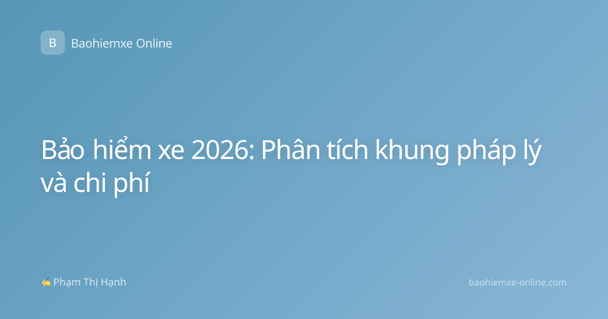 Bảo hiểm xe 2026: Phân tích khung pháp lý và chi phí