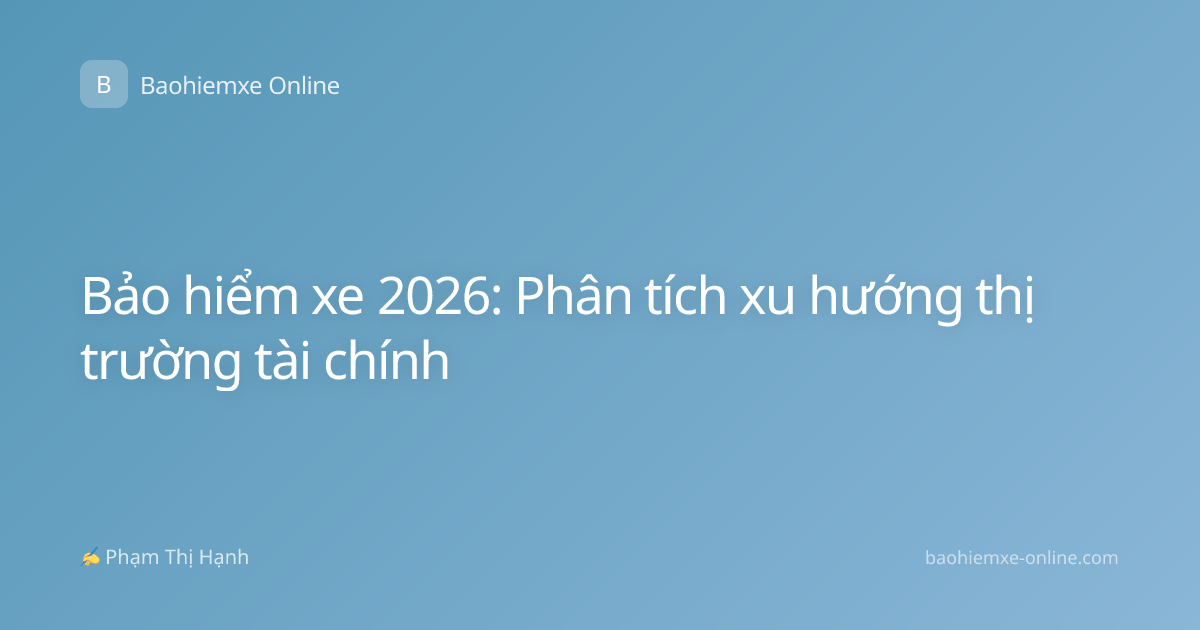 Bảo hiểm xe 2026: Phân tích xu hướng thị trường tài chính