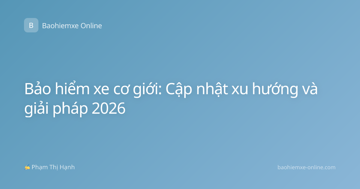 Bảo hiểm xe cơ giới: Cập nhật xu hướng và giải pháp 2026