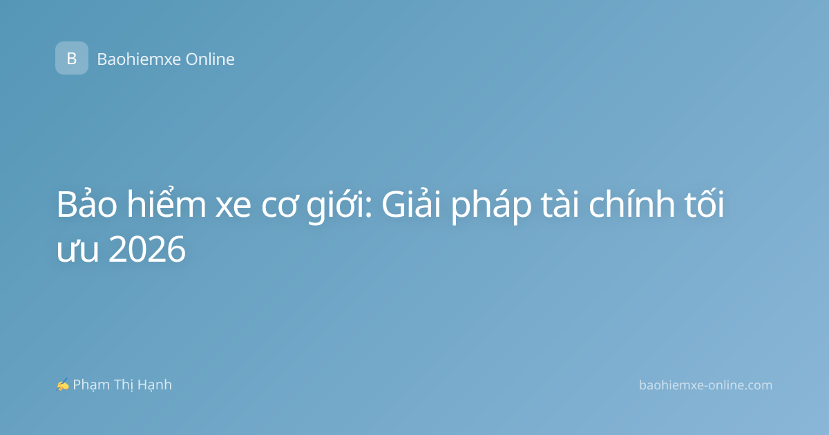 Bảo hiểm xe cơ giới: Giải pháp tài chính tối ưu 2026