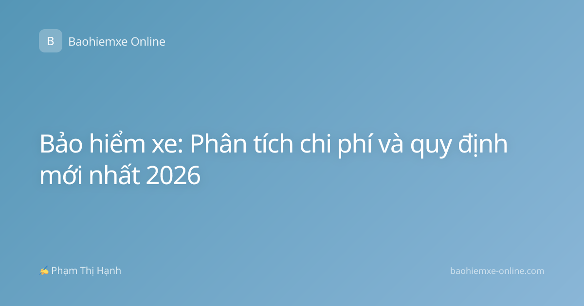 Bảo hiểm xe: Phân tích chi phí và quy định mới nhất 2026