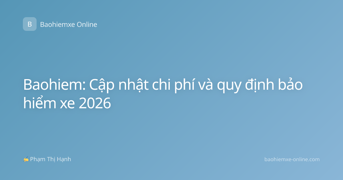 Baohiem: Cập nhật chi phí và quy định bảo hiểm xe 2026