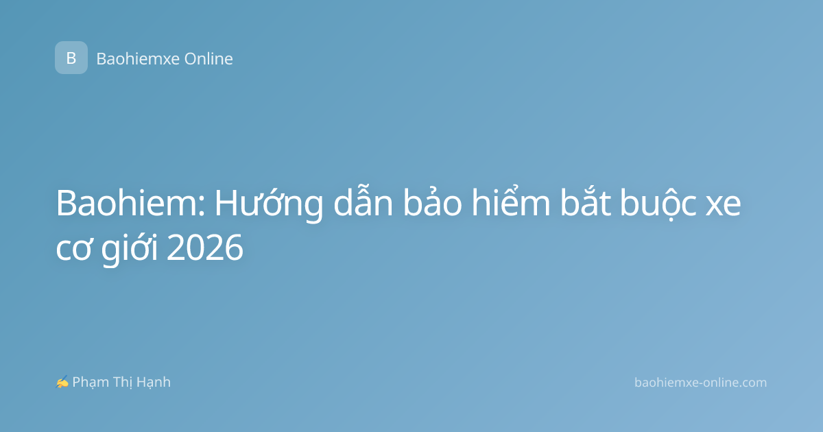 Baohiem: Hướng dẫn bảo hiểm bắt buộc xe cơ giới 2026