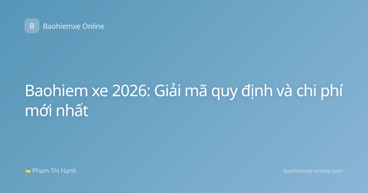 Baohiem xe 2026: Giải mã quy định và chi phí mới nhất