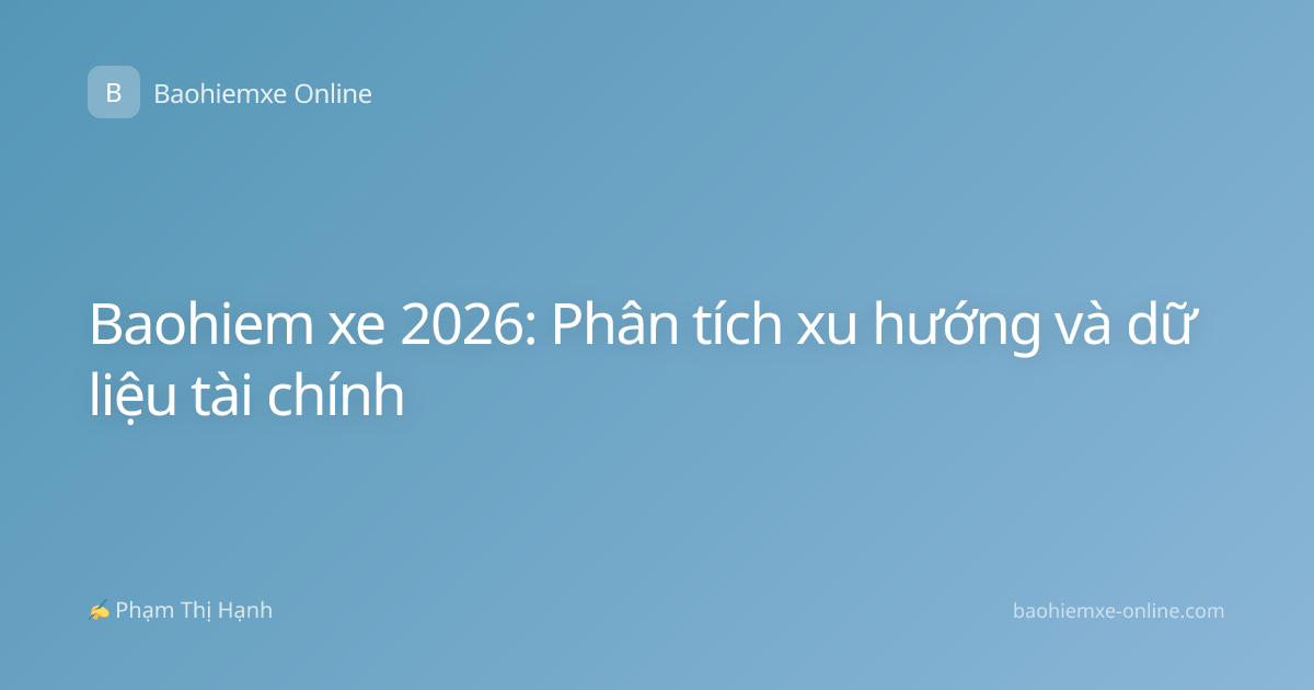 Baohiem xe 2026: Phân tích xu hướng và dữ liệu tài chính