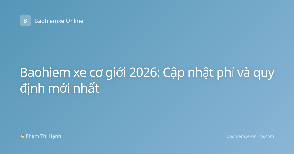 Baohiem xe cơ giới 2026: Cập nhật phí và quy định mới nhất