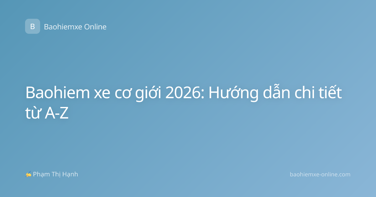 Baohiem xe cơ giới 2026: Hướng dẫn chi tiết từ A-Z