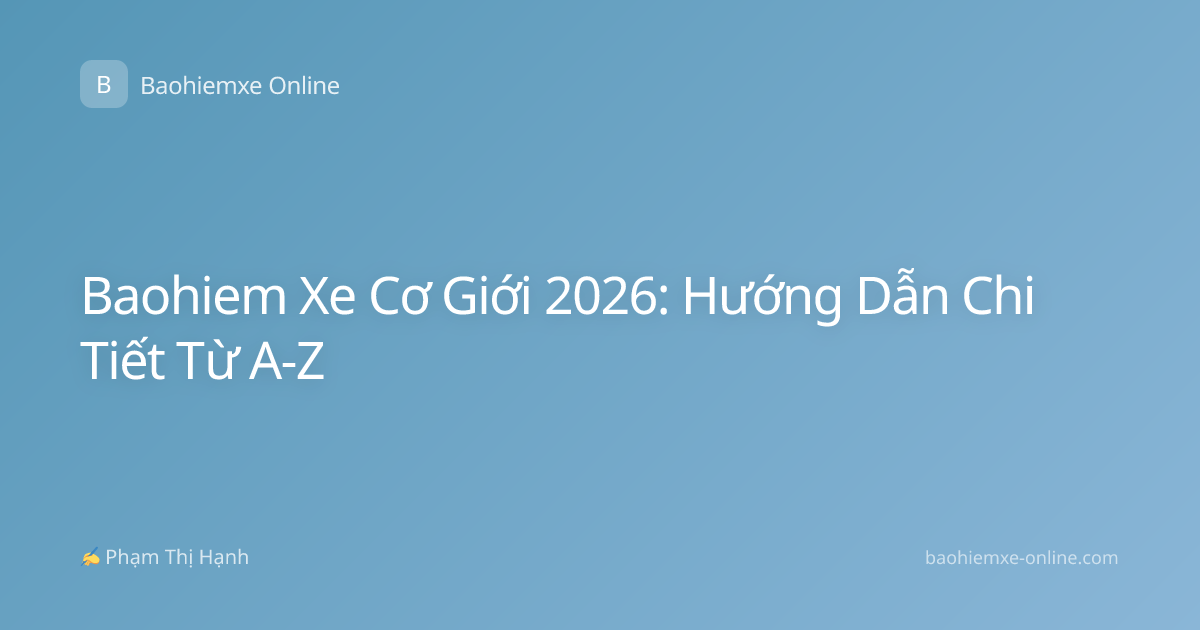 Baohiem Xe Cơ Giới 2026: Hướng Dẫn Chi Tiết Từ A-Z
