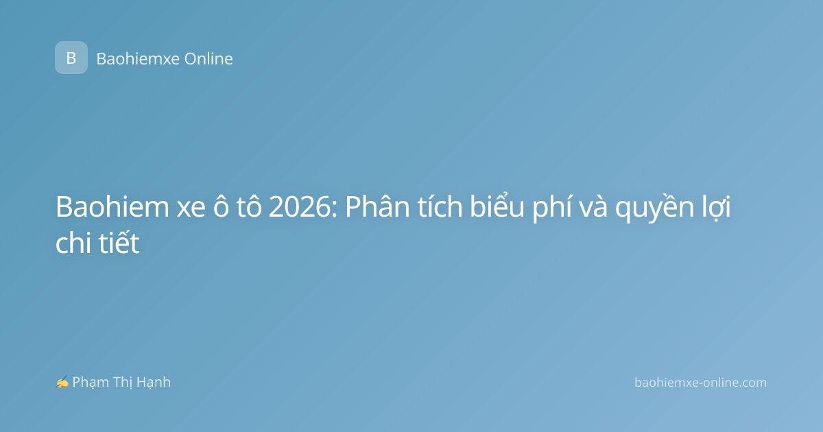 Baohiem xe ô tô 2026: Phân tích biểu phí và quyền lợi chi tiết