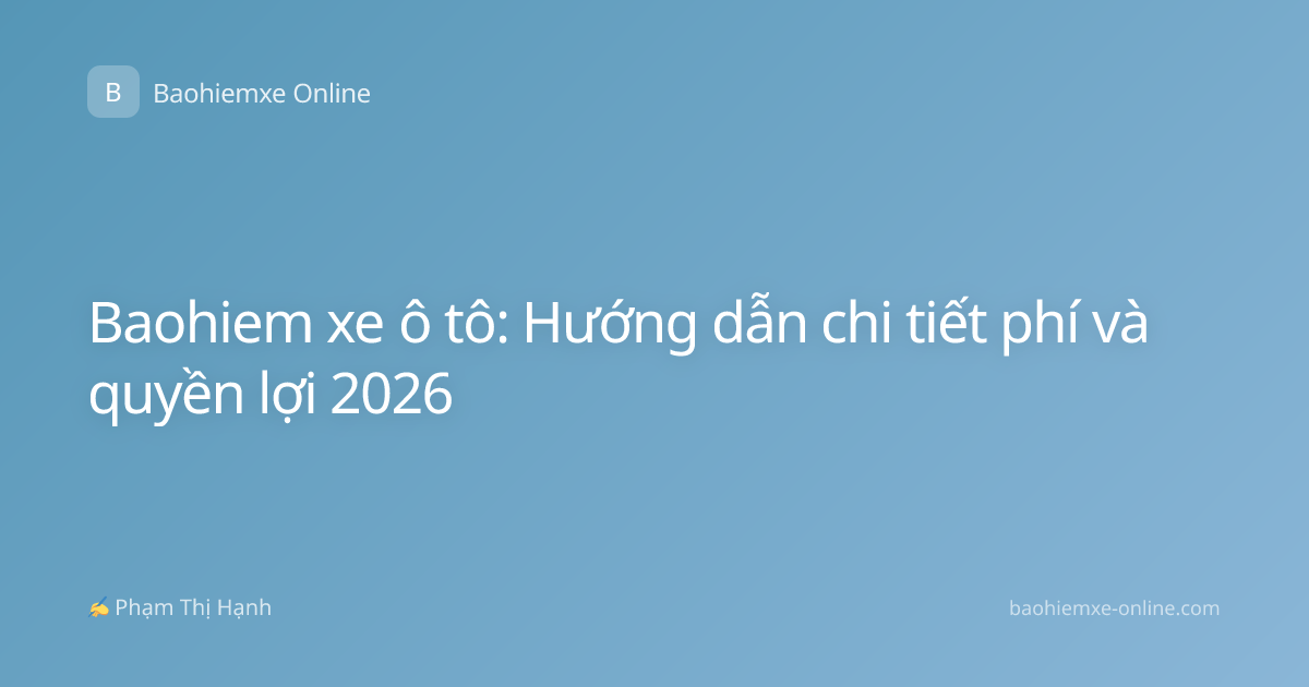 Baohiem xe ô tô: Hướng dẫn chi tiết phí và quyền lợi 2026
